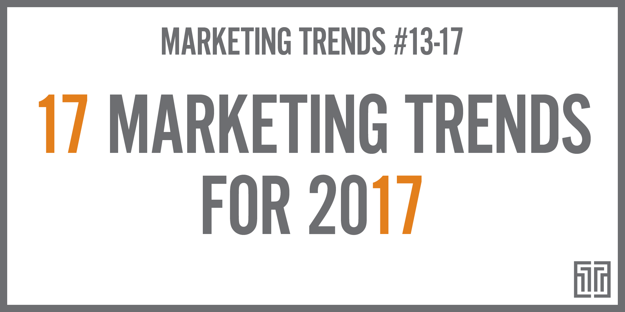 The Top 17 Marketing Trends for 2017: Trends 13-17