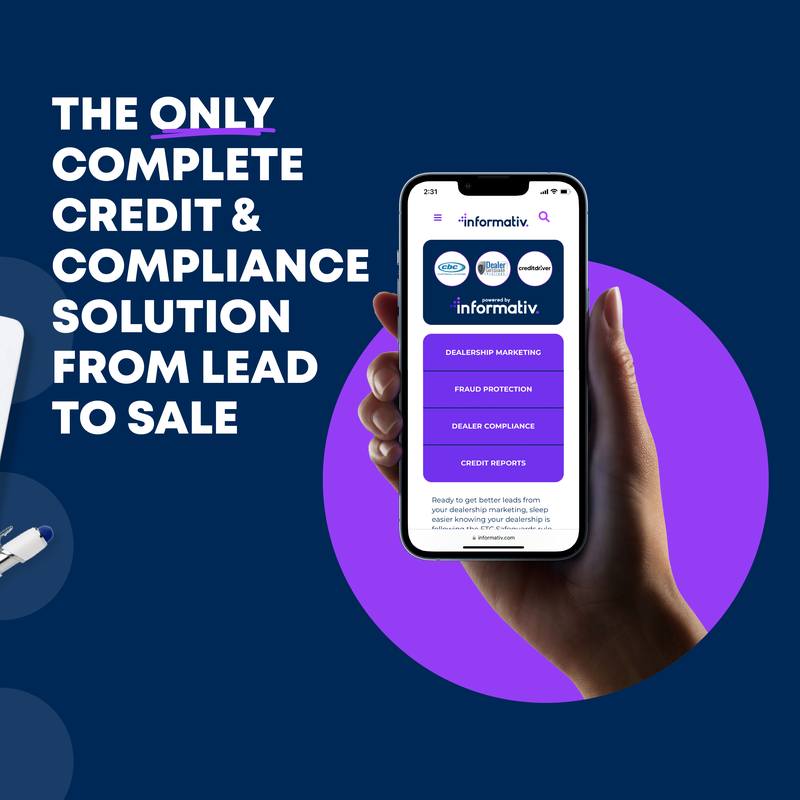 A hand holding a phone showing the informativ site with dealership marketing, fraud protection, dealer compliance and credit reports beside the line the only complete credit and compliance solution from lead to sale
